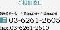 ご相談窓口 【受付】月～金　午前9時30分～午後5時30分 tel.03-6261-2605 fax.03-6261-2610